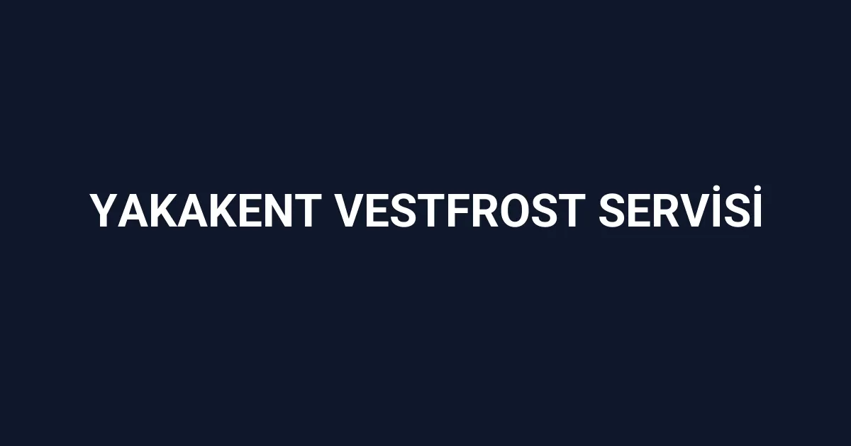 Yakakent Vestfrost Servisi